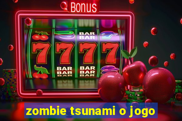 zombie tsunami o jogo